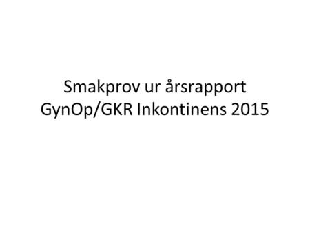 Smakprov ur årsrapport GynOp/GKR Inkontinens 2015.
