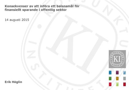 Erik Höglin Konsekvenser av att införa ett balansmål för finansiellt sparande i offentlig sektor 14 augusti 2015.