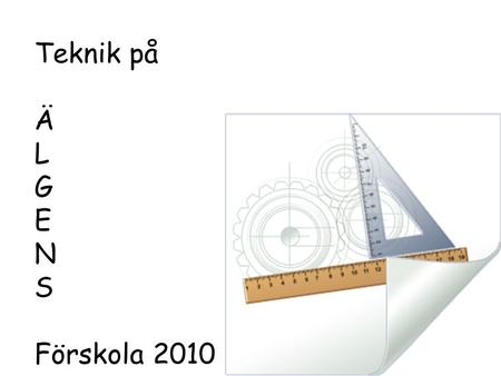 Teknik på Ä L G E N S Förskola 2010.