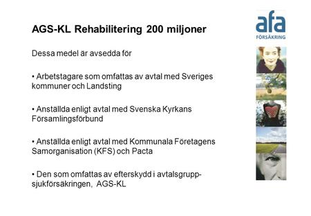 AGS-KL Rehabilitering 200 miljoner Dessa medel är avsedda för Arbetstagare som omfattas av avtal med Sveriges kommuner och Landsting Anställda enligt avtal.