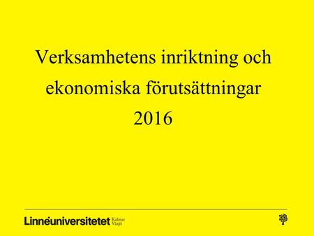 Verksamhetens inriktning och ekonomiska förutsättningar 2016.