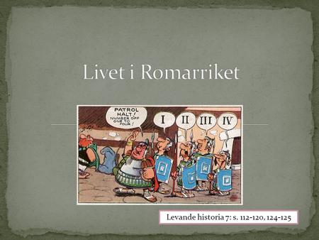 Livet i Romarriket Levande historia 7: s. 112-120, 124-125.