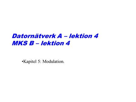 Datornätverk A – lektion 4 MKS B – lektion 4 Kapitel 5: Modulation.