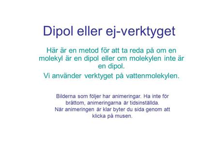 Dipol eller ej-verktyget Här är en metod för att ta reda på om en molekyl är en dipol eller om molekylen inte är en dipol. Vi använder verktyget på vattenmolekylen.