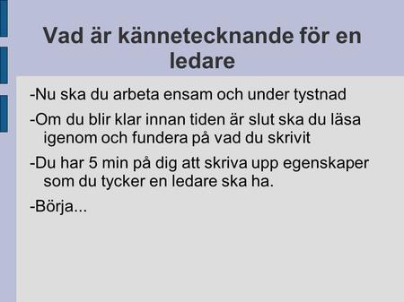 Vad är kännetecknande för en ledare -Nu ska du arbeta ensam och under tystnad -Om du blir klar innan tiden är slut ska du läsa igenom och fundera på vad.