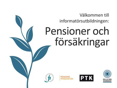 Välkommen till informatörsutbildningen: Pensioner och försäkringar.