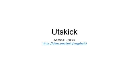 Utskick Admin > Utskick https://dans.se/admin/msg/bulk/https://dans.se/admin/msg/bulk/