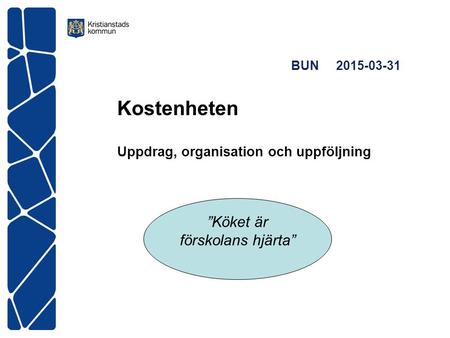 BUN 2015-03-31 Kostenheten Uppdrag, organisation och uppföljning ”Köket är förskolans hjärta”