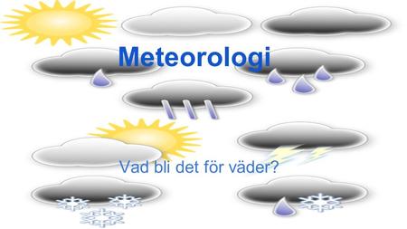 Meteorologi Vad bli det för väder?.