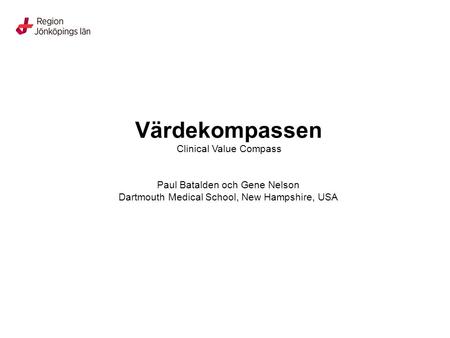 Värdekompassen Clinical Value Compass Paul Batalden och Gene Nelson Dartmouth Medical School, New Hampshire, USA.