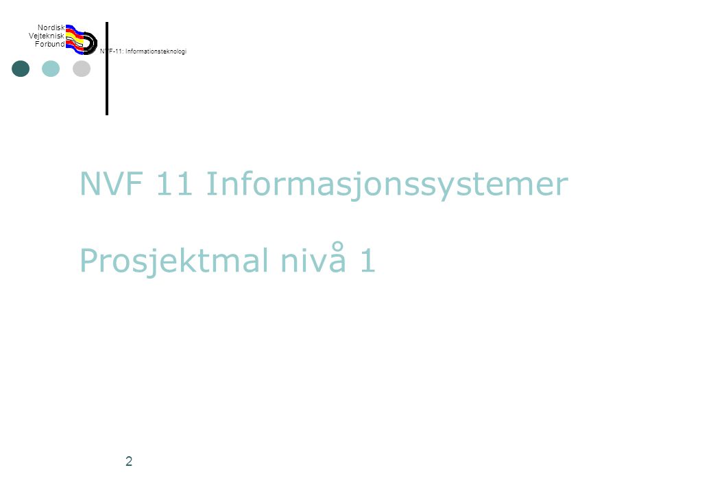 Rev 03 Nordisk Vejteknisk Forbund Nvf 11 Informationsteknologi 2 Nvf 11 Informasjonssystemer Prosjektmal Niva Ppt Ladda Ner