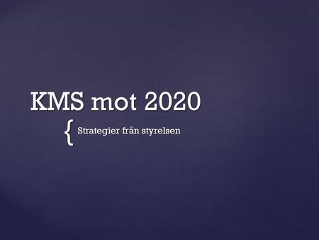 { KMS mot 2020 Strategier från styrelsen. Finaste hamnen på kusten?