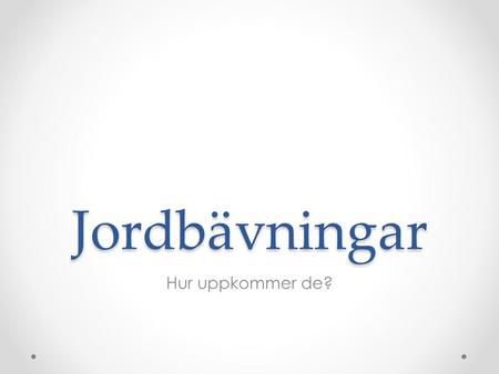 Jordbävningar Hur uppkommer de?.