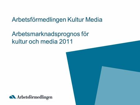 Arbetsmarknadsprognos för kultur och media 2011 Arbetsförmedlingen Kultur Media.
