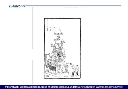 Elektronik Viktor Öwall, Digital ASIC Group, Dept. of Electroscience, Lund University, Sweden-www.es.lth.se/home/vikt.