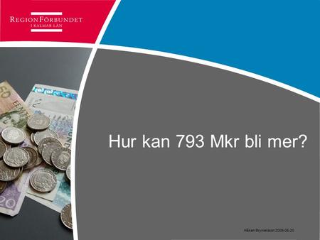 Hur kan 793 Mkr bli mer? Håkan Brynielsson 2009-05-20.