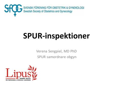 SPUR-inspektioner Verena Sengpiel, MD PhD SPUR samordnare obgyn.