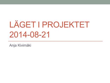 LÄGET I PROJEKTET 2014-08-21 Anja Kivimäki. Mål Snabbare insatser till elever som behöver stöd Stöd genom samverkan Dokumenterade samverkansprocesser.