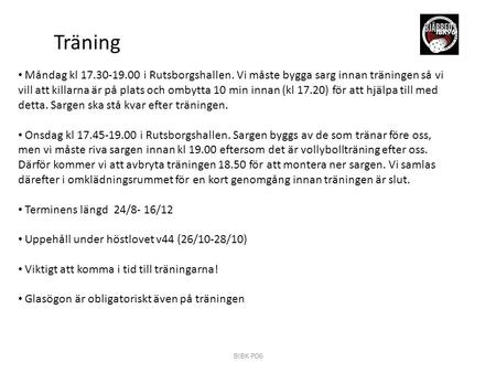 Träning Måndag kl 17.30-19.00 i Rutsborgshallen. Vi måste bygga sarg innan träningen så vi vill att killarna är på plats och ombytta 10 min innan (kl 17.20)