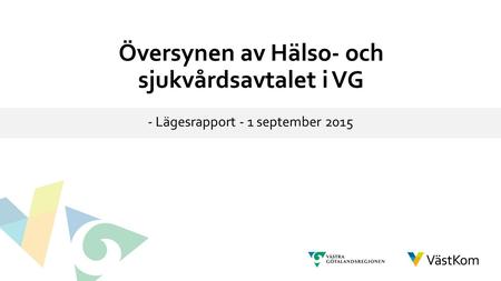 Översynen av Hälso- och sjukvårdsavtalet i VG - Lägesrapport - 1 september 2015.