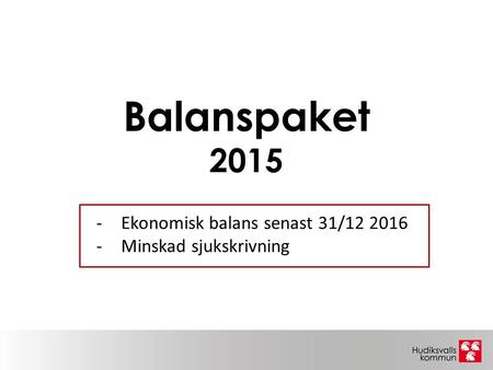 Balanspaket 2015 -Ekonomisk balans senast 31/12 2016 -Minskad sjukskrivning.