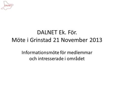 DALNET Ek. För. Möte i Grinstad 21 November 2013 Informationsmöte för medlemmar och intresserade i området.