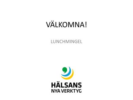 VÄLKOMNA! LUNCHMINGEL. Program 11.30 Lunchmingel 12.15 Hälsans nya verktyg i höst 12.20 Maria Gill, Myndigheten för delaktighet 12.50 Lunchmingel avslutas.