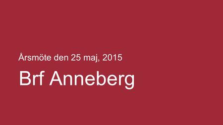 Årsmöte den 25 maj, 2015 Brf Anneberg. Årsmöte den 25 maj, 2015 Mötet öppnat!