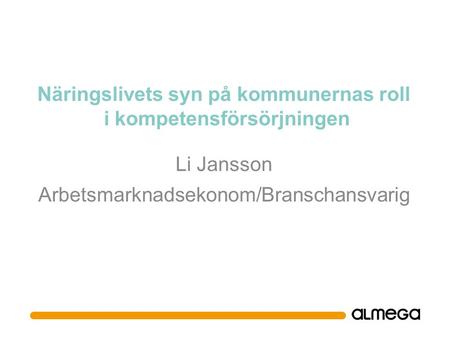 Li Jansson Arbetsmarknadsekonom/Branschansvarig Näringslivets syn på kommunernas roll i kompetensförsörjningen.