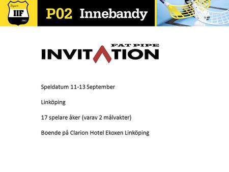 Speldatum 11-13 September Linköping 17 spelare åker (varav 2 målvakter) Boende på Clarion Hotel Ekoxen Linköping.