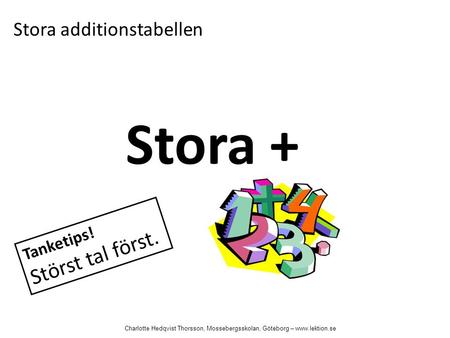 Stora additionstabellen Stora + Tanketips! Störst tal först. Charlotte Hedqvist Thorsson, Mossebergsskolan, Göteborg – www.lektion.se.
