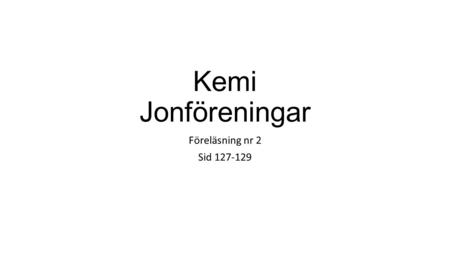 Kemi Jonföreningar Föreläsning nr 2 Sid 127-129.