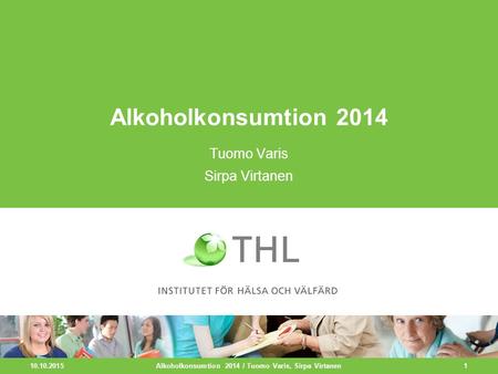 10.10.2015 1 Alkoholkonsumtion 2014 Tuomo Varis Sirpa Virtanen Alkoholkonsumtion 2014 / Tuomo Varis, Sirpa Virtanen.
