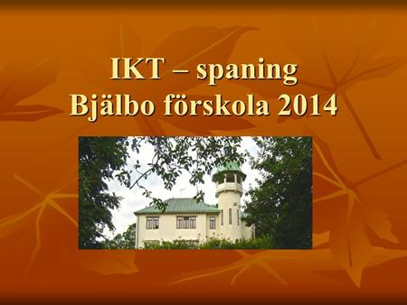 IKT – spaning Bjälbo förskola 2014