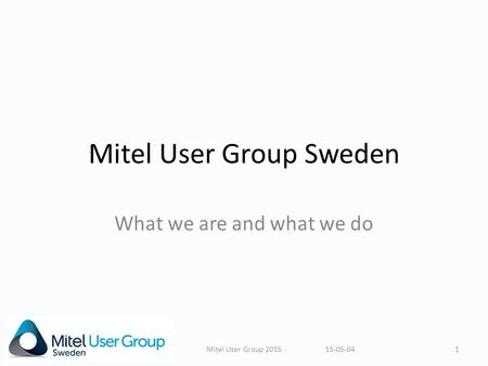 Mitel User Group Sweden What we are and what we do 15-05-041Mitel User Group 2015.