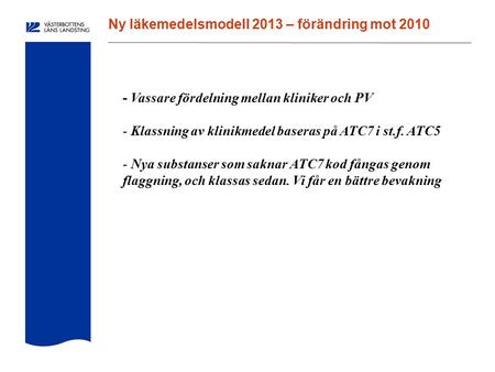 Ny läkemedelsmodell 2013 – förändring mot 2010 - Vassare fördelning mellan kliniker och PV - Klassning av klinikmedel baseras på ATC7 i st.f. ATC5 - Nya.