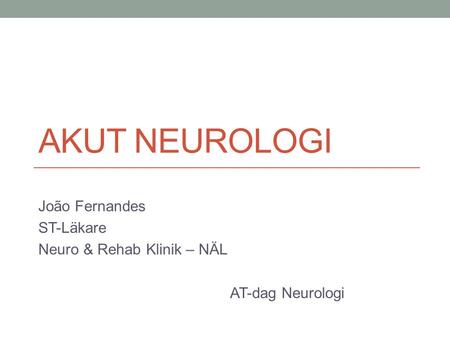 João Fernandes ST-Läkare Neuro & Rehab Klinik – NÄL AT-dag Neurologi