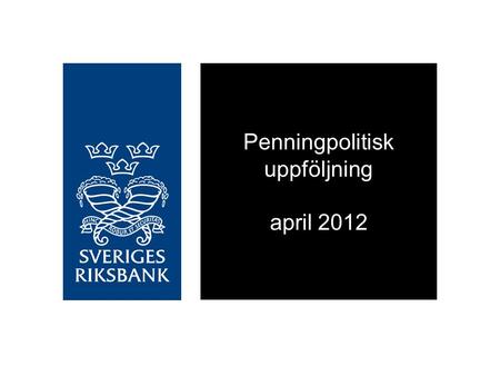 Penningpolitisk uppföljning april 2012. Ljusglimtar för svensk ekonomi Fortsatt låg inflation.