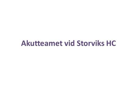Akutteamet vid Storviks HC. Hösten 2014 Läkartider som inte räcker till… Minskad arbetstid på ordinarie läkare Hyrläkare som uteblir Upplevelse av att.
