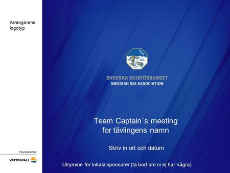 Team Captain´s meeting for tävlingens namn Skriv in ort och datum Utrymme för lokala sponsorer (ta bort om ni ej har några) Arrangörens logotyp.