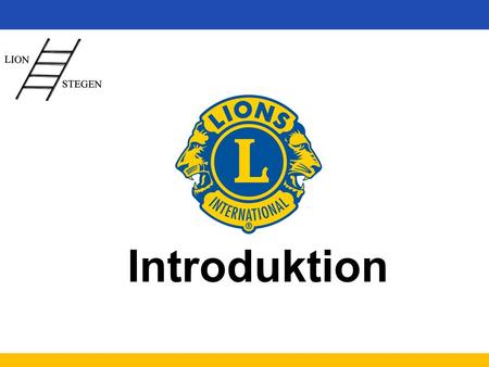 Introduktion. www.lions.se Lions Clubs International 1,35 milj medlemmar 45 000 klubbar 206 länder och geografiska områden Sverige 12 600 medlemmar 500.