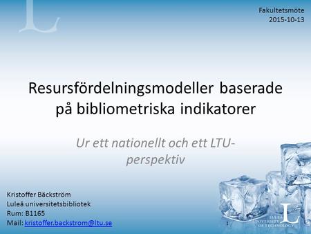 Resursfördelningsmodeller baserade på bibliometriska indikatorer Ur ett nationellt och ett LTU- perspektiv Kristoffer Bäckström Luleå universitetsbibliotek.