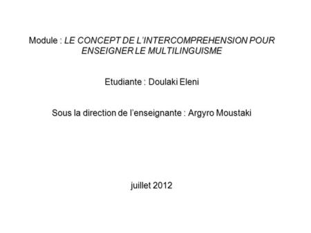 Module : LE CONCEPT DE L’INTERCOMPREHENSION POUR ENSEIGNER LE MULTILINGUISME Etudiante : Doulaki Eleni Sous la direction de l’enseignante : Argyro Moustaki.