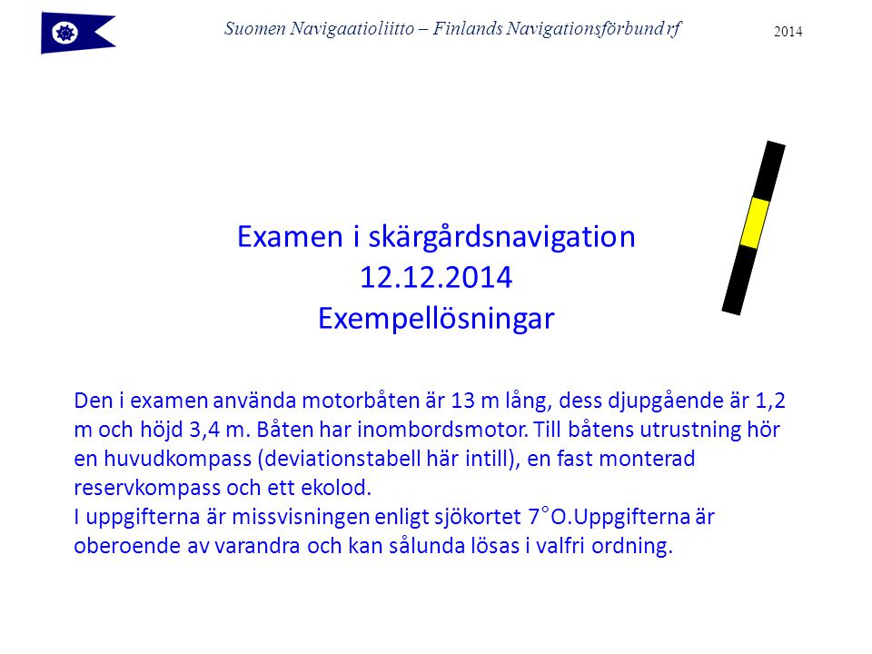 Suomen Navigaatioliitto – Finlands Navigationsförbund rf 2014 Examen i  skärgårdsnavigation Exempellösningar Den i examen använda motorbåten. - ppt  ladda ner