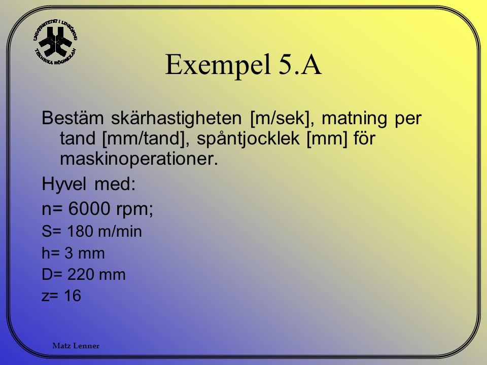 Exempel 5 A Bestam Skarhastigheten M Sek Matning Per Tand Mm Tand Spantjocklek Mm For Maskinoperationer Hyvel Med N 6000 Rpm S 180 M Min H Ppt Video Online Ladda Ner