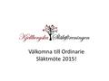 Välkomna till Ordinarie Släktmöte 2015!. Årsredovisningar Årsredovisningar med Förvaltningsberättelse för 2012, 2013, 2014 finns på hemsidan Revisionsberättelser.