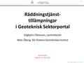 1 Räddningstjänst- tillämpningar i Geoteknisk Sektorportal Stigbjörn Olovsson, Lantmäteriet Mats Öberg, SGI Statens.