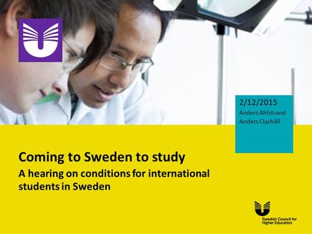 Eng Coming to Sweden to study A hearing on conditions for international students in Sweden 2/12/2015 Anders Ahlstrand Anders Clarhäll.