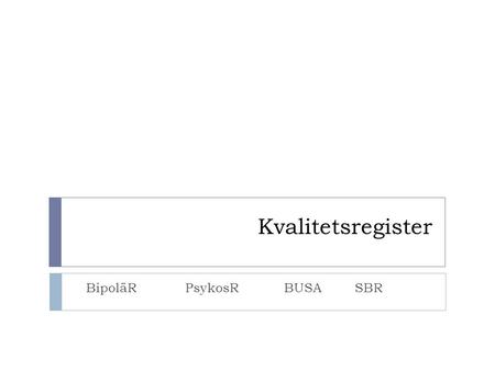 Kvalitetsregister BipoläRPsykosRBUSA SBR. Nationella kvalitetsregister – central riktlinje  Division psykiatri i Värmland har som mål att alla våra patienter.
