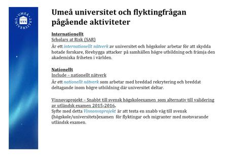 Umeå universitet och flyktingfrågan pågående aktiviteter Internationellt Scholars at Risk (SAR) Är ett internationellt nätverk av universitet och högskolor.